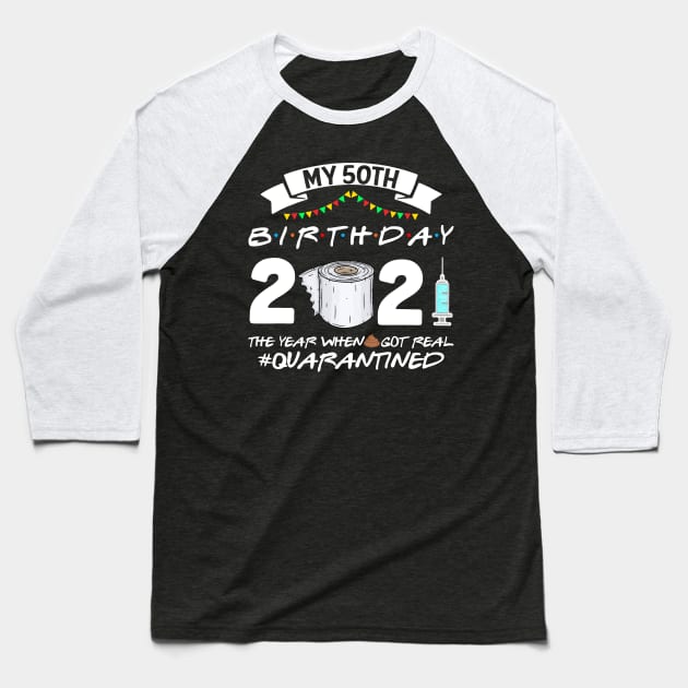 My 50th Birthday 2021 The Year When Sht Got Real Quarantine Baseball T-Shirt by Phylis Lynn Spencer